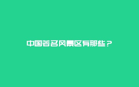 中国著名风景区有那些？