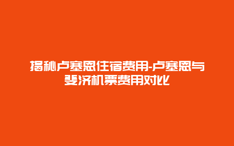 揭秘卢塞恩住宿费用-卢塞恩与斐济机票费用对比