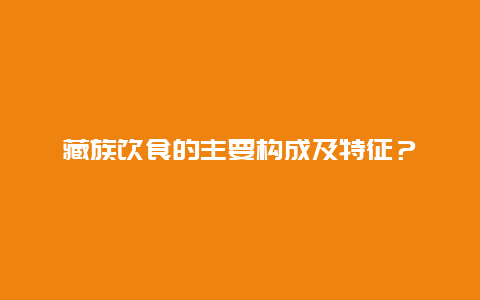 藏族饮食的主要构成及特征？