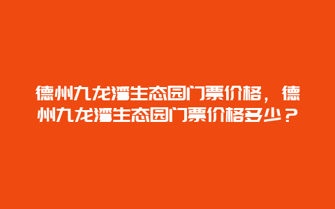 德州九龙湾生态园门票价格，德州九龙湾生态园门票价格多少？