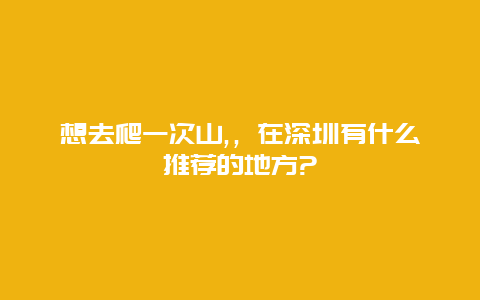 想去爬一次山,，在深圳有什么推荐的地方?