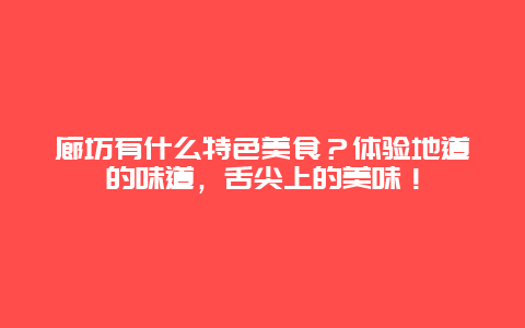 廊坊有什么特色美食？体验地道的味道，舌尖上的美味！