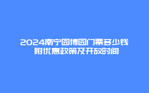 2024南宁园博园门票多少钱 附优惠政策及开放时间