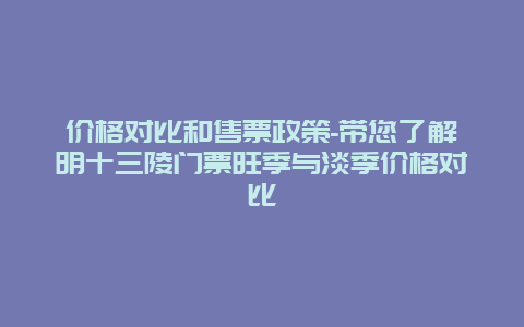 价格对比和售票政策-带您了解明十三陵门票旺季与淡季价格对比