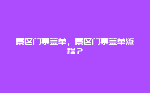 景区门票签单，景区门票签单流程？