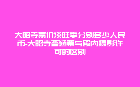 大昭寺票价淡旺季分别多少人民币-大昭寺普通票与殿内摄影许可的区别