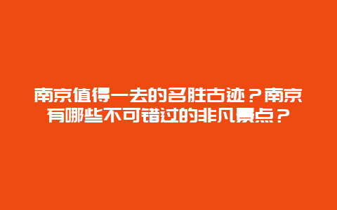 南京值得一去的名胜古迹？南京有哪些不可错过的非凡景点？