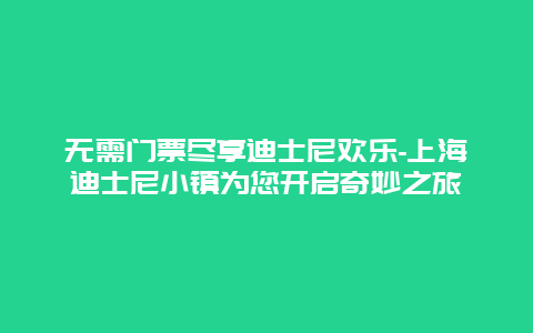 无需门票尽享迪士尼欢乐-上海迪士尼小镇为您开启奇妙之旅