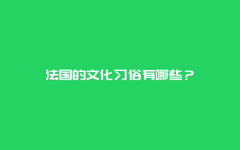 法国的文化习俗有哪些？