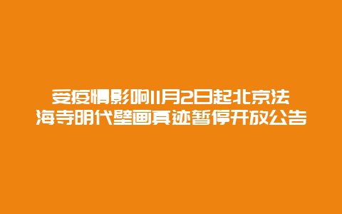 受疫情影响11月2日起北京法海寺明代壁画真迹暂停开放公告