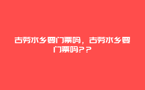 古劳水乡要门票吗，古劳水乡要门票吗?？