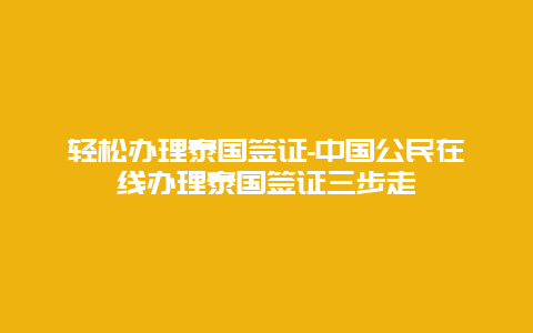 轻松办理泰国签证-中国公民在线办理泰国签证三步走