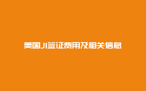 美国J1签证费用及相关信息