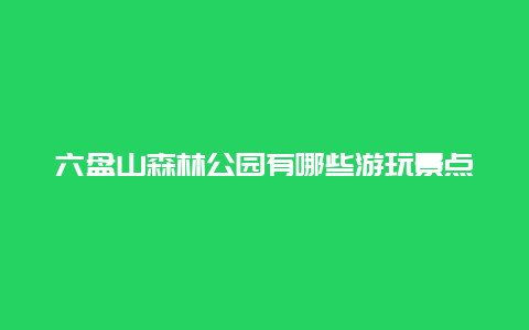 六盘山森林公园有哪些游玩景点