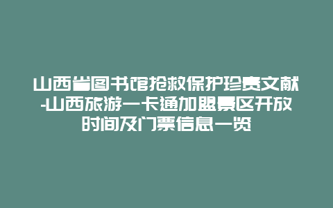 山西省图书馆抢救保护珍贵文献-山西旅游一卡通加盟景区开放时间及门票信息一览