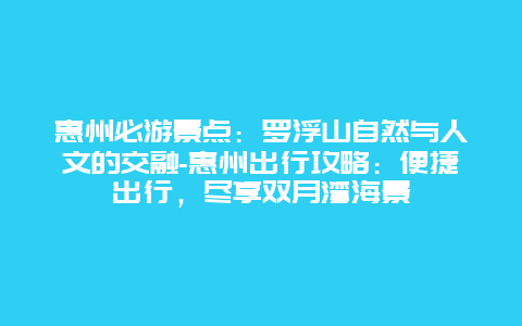 惠州必游景点：罗浮山自然与人文的交融-惠州出行攻略：便捷出行，尽享双月湾海景