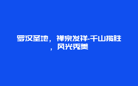 罗汉圣地，禅宗发祥-千山揽胜，风光秀美