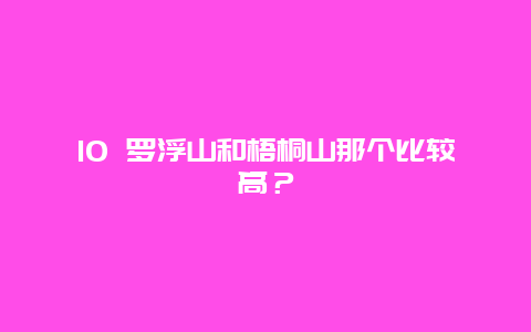 10 罗浮山和梧桐山那个比较高？