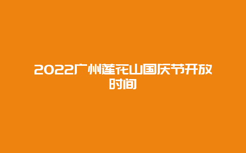 2022广州莲花山国庆节开放时间