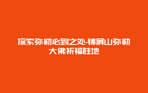 探索弥勒必到之处-锦屏山弥勒大佛祈福胜地