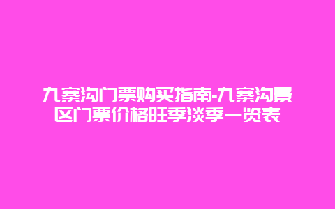 九寨沟门票购买指南-九寨沟景区门票价格旺季淡季一览表