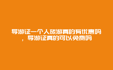 导游证一个人旅游真的有优惠吗，导游证真的可以免费吗