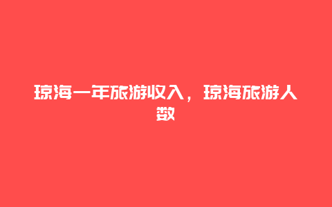 琼海一年旅游收入，琼海旅游人数