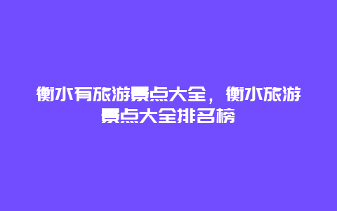 衡水有旅游景点大全，衡水旅游景点大全排名榜