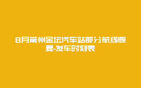 8月常州金坛汽车站部分航线恢复-发车时刻表