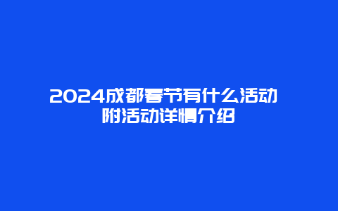 2024成都春节有什么活动 附活动详情介绍