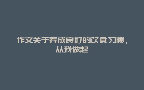 作文关于养成良好的饮食习惯，从我做起