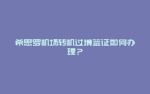 希思罗机场转机过境签证如何办理？