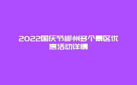 2022国庆节郴州多个景区优惠活动详情