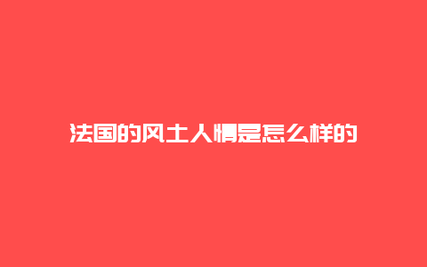 法国的风土人情是怎么样的