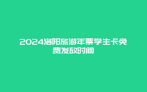 2024洛阳旅游年票学生卡免费发放时间