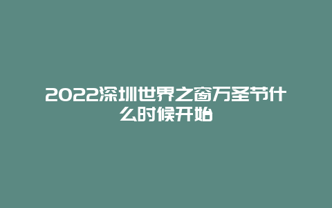 2022深圳世界之窗万圣节什么时候开始