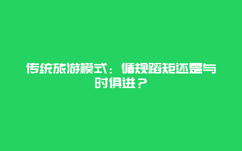 传统旅游模式：循规蹈矩还是与时俱进？