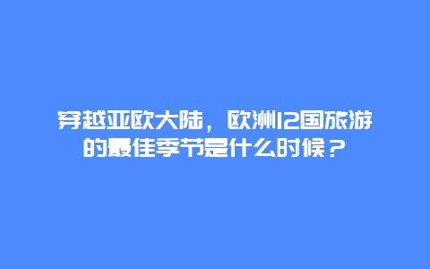 穿越亚欧大陆，欧洲12国旅游的最佳季节是什么时候？