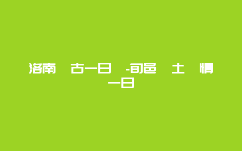 洛南尋古一日遊-旬邑黃土風情一日遊