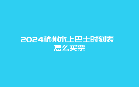 2024杭州水上巴士时刻表 怎么买票