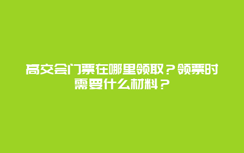 高交会门票在哪里领取？领票时需要什么材料？