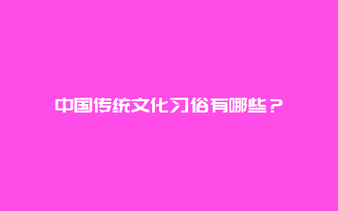 中国传统文化习俗有哪些？