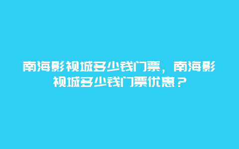 南海影视城多少钱门票，南海影视城多少钱门票优惠？