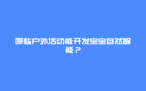 哪些户外活动能开发宝宝自然智能？