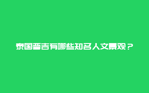 泰国普吉有哪些知名人文景观？