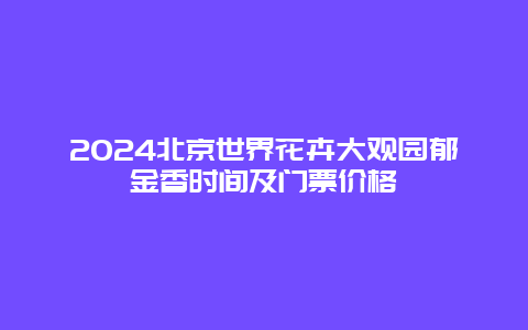 2024北京世界花卉大观园郁金香时间及门票价格