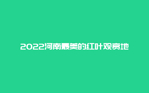 2022河南最美的红叶观赏地