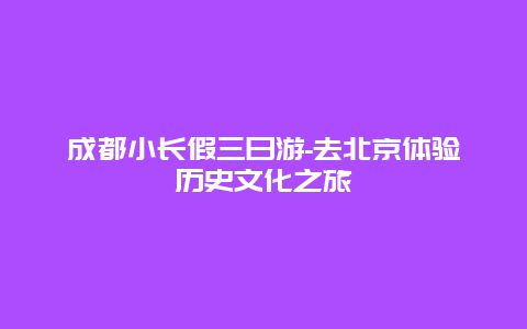 成都小长假三日游-去北京体验历史文化之旅