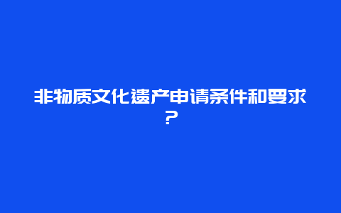 非物质文化遗产申请条件和要求？