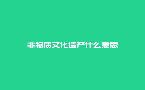 非物质文化遗产什么意思